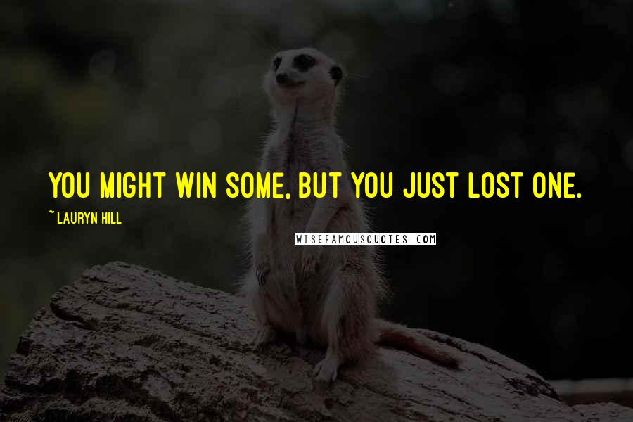 Lauryn Hill Quotes: You might win some, but you just lost one.