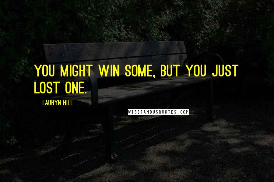 Lauryn Hill Quotes: You might win some, but you just lost one.