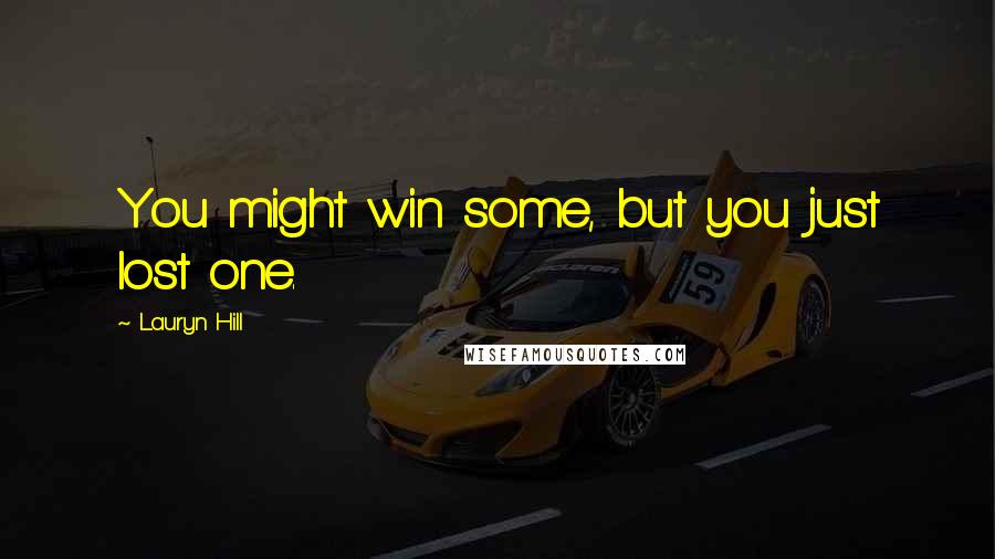 Lauryn Hill Quotes: You might win some, but you just lost one.
