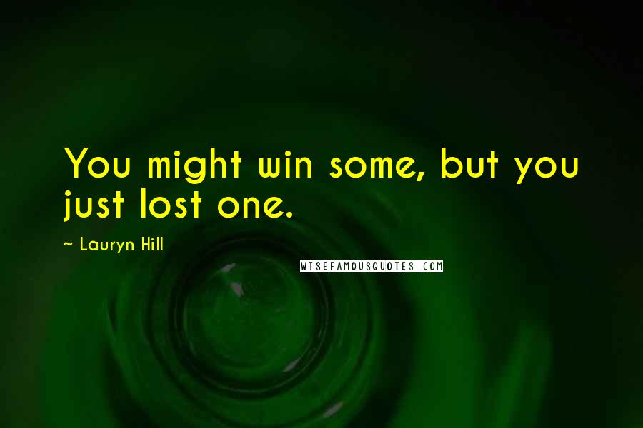 Lauryn Hill Quotes: You might win some, but you just lost one.
