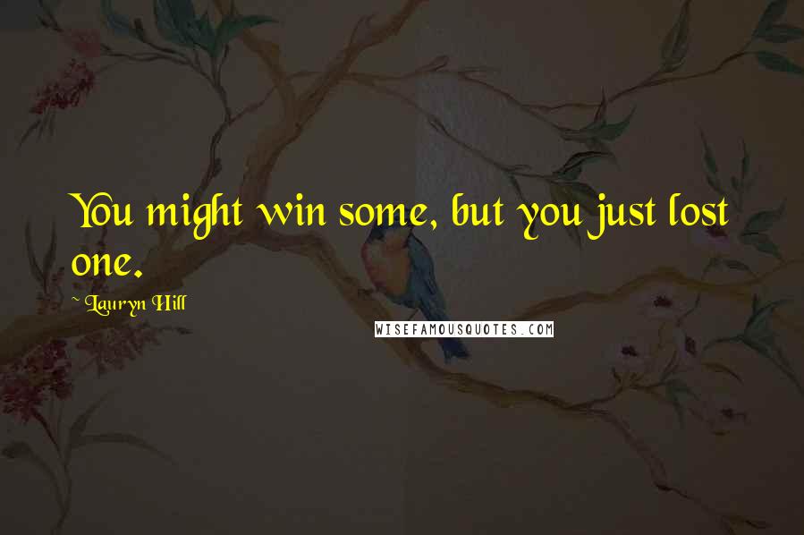 Lauryn Hill Quotes: You might win some, but you just lost one.