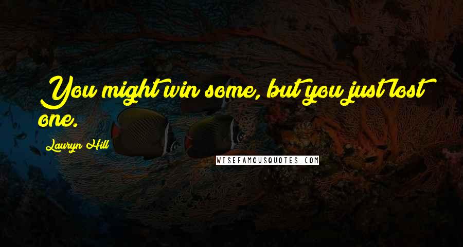 Lauryn Hill Quotes: You might win some, but you just lost one.