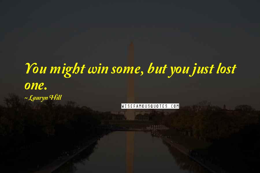 Lauryn Hill Quotes: You might win some, but you just lost one.