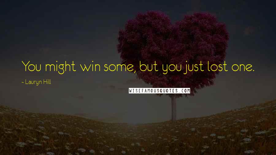 Lauryn Hill Quotes: You might win some, but you just lost one.