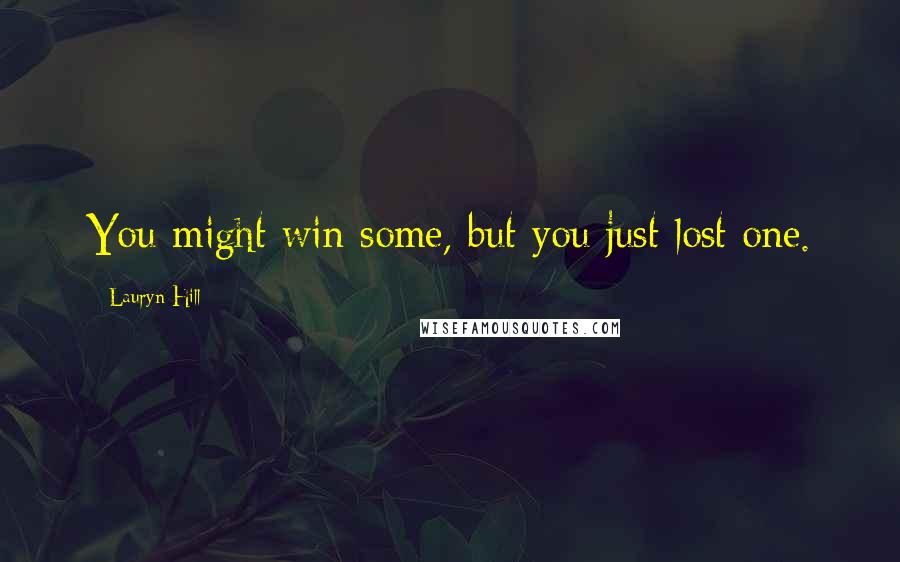 Lauryn Hill Quotes: You might win some, but you just lost one.