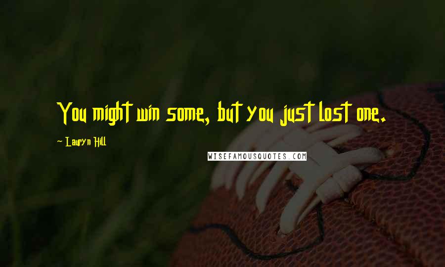 Lauryn Hill Quotes: You might win some, but you just lost one.