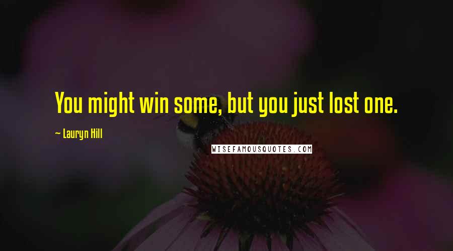 Lauryn Hill Quotes: You might win some, but you just lost one.