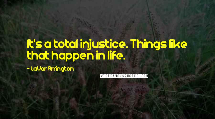 LaVar Arrington Quotes: It's a total injustice. Things like that happen in life.