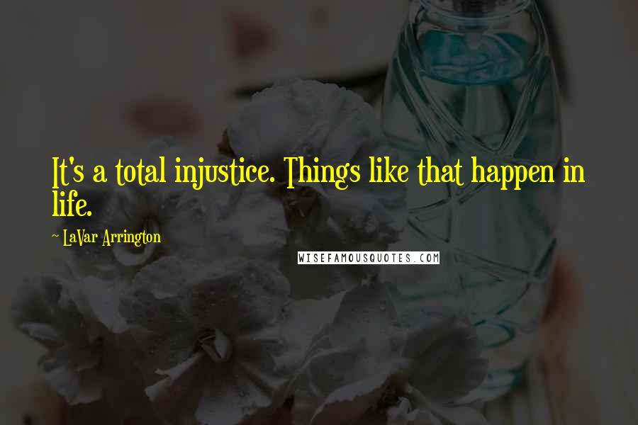 LaVar Arrington Quotes: It's a total injustice. Things like that happen in life.