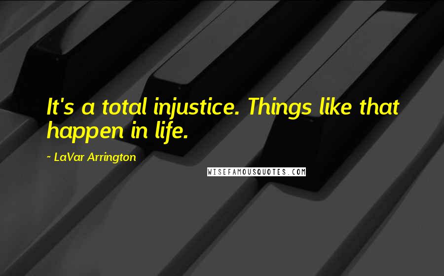 LaVar Arrington Quotes: It's a total injustice. Things like that happen in life.