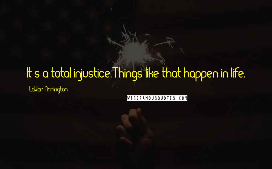 LaVar Arrington Quotes: It's a total injustice. Things like that happen in life.