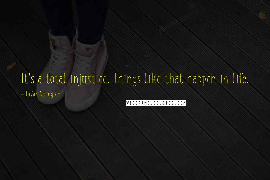 LaVar Arrington Quotes: It's a total injustice. Things like that happen in life.