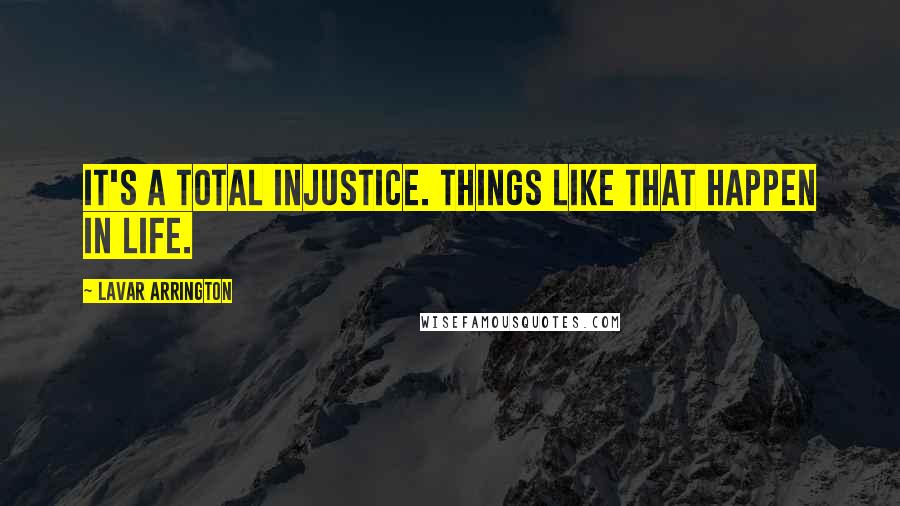 LaVar Arrington Quotes: It's a total injustice. Things like that happen in life.