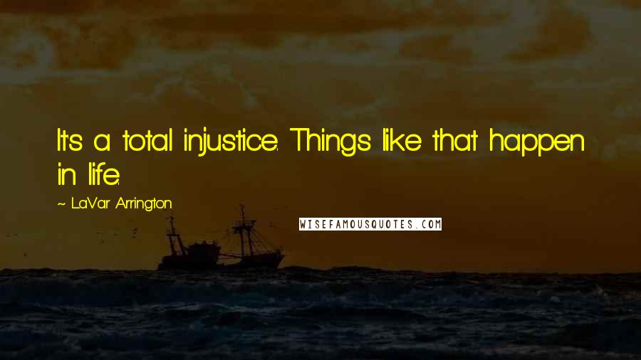 LaVar Arrington Quotes: It's a total injustice. Things like that happen in life.