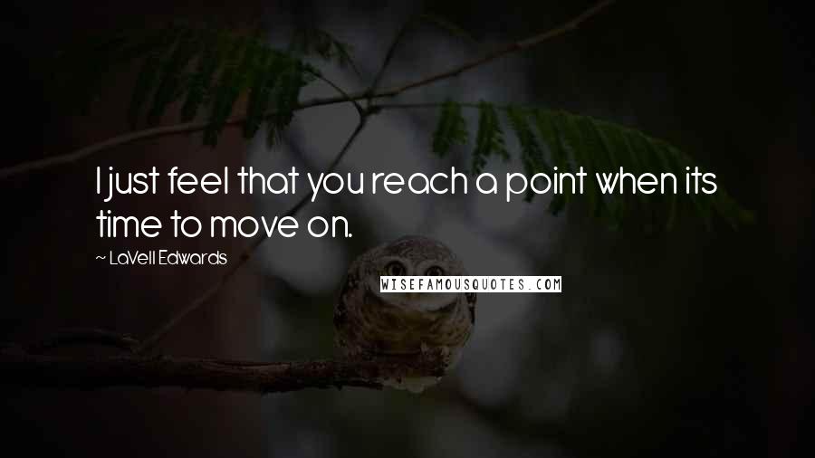 LaVell Edwards Quotes: I just feel that you reach a point when its time to move on.