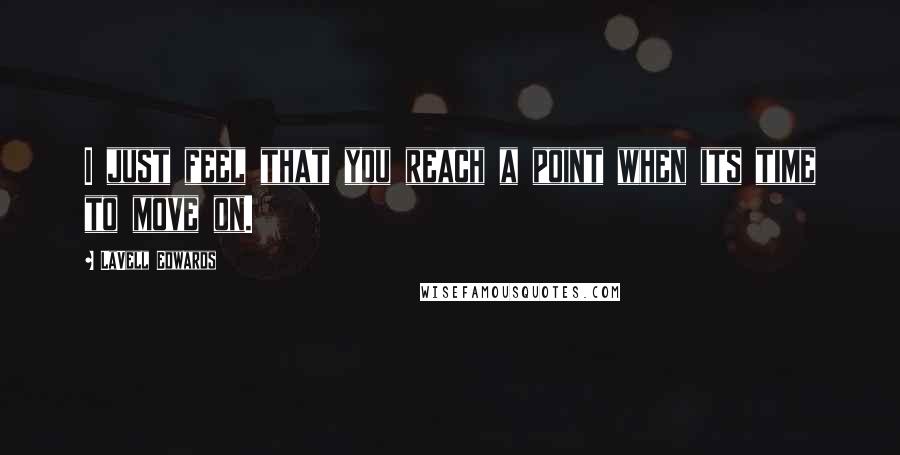 LaVell Edwards Quotes: I just feel that you reach a point when its time to move on.