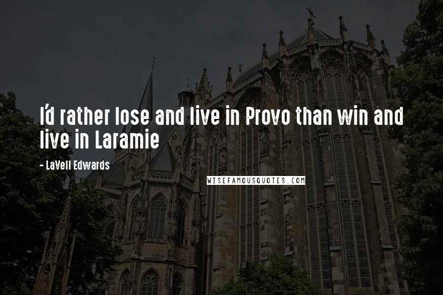 LaVell Edwards Quotes: I'd rather lose and live in Provo than win and live in Laramie