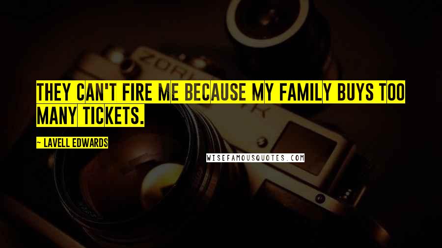 LaVell Edwards Quotes: They can't fire me because my family buys too many tickets.