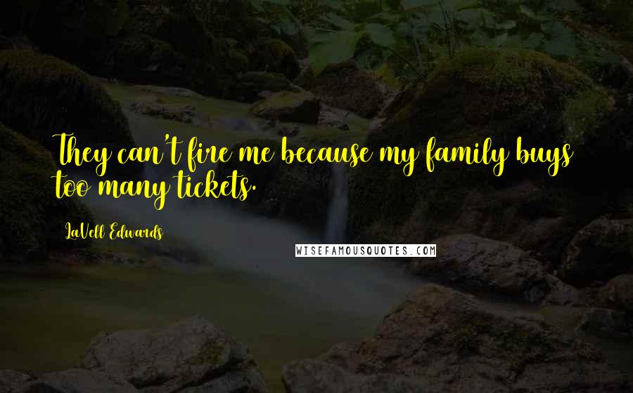 LaVell Edwards Quotes: They can't fire me because my family buys too many tickets.