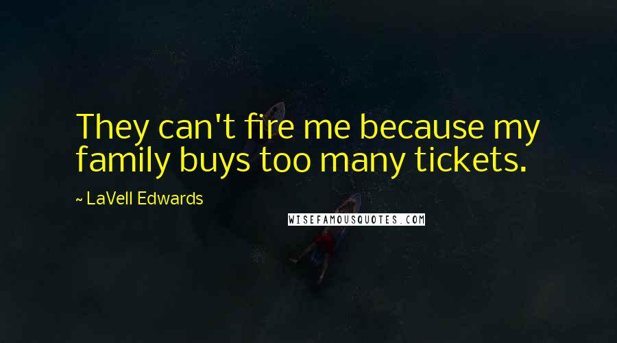 LaVell Edwards Quotes: They can't fire me because my family buys too many tickets.