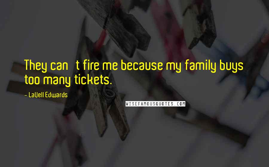 LaVell Edwards Quotes: They can't fire me because my family buys too many tickets.