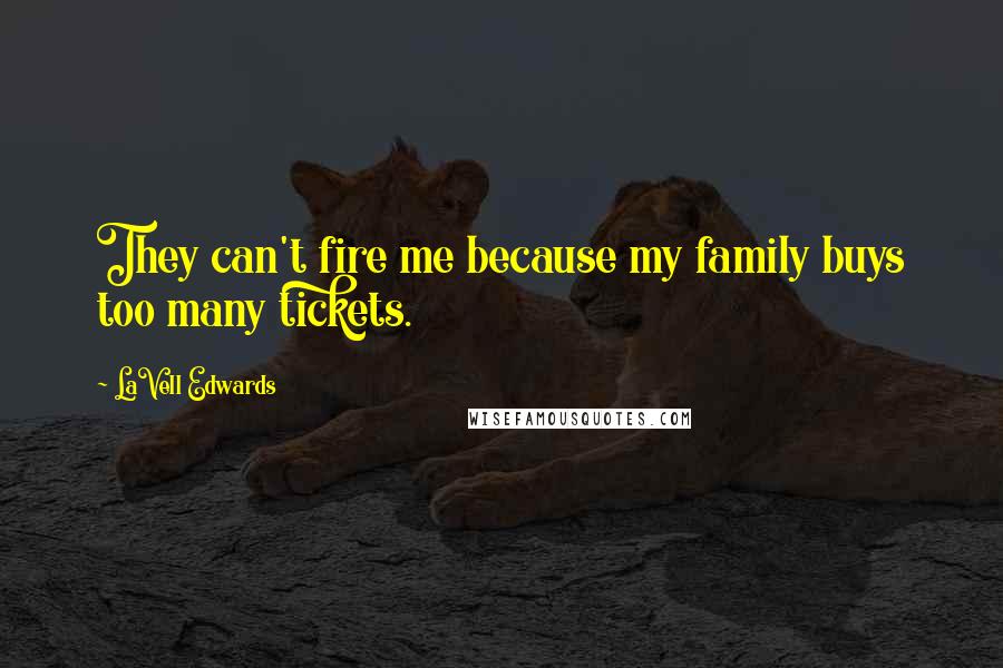 LaVell Edwards Quotes: They can't fire me because my family buys too many tickets.