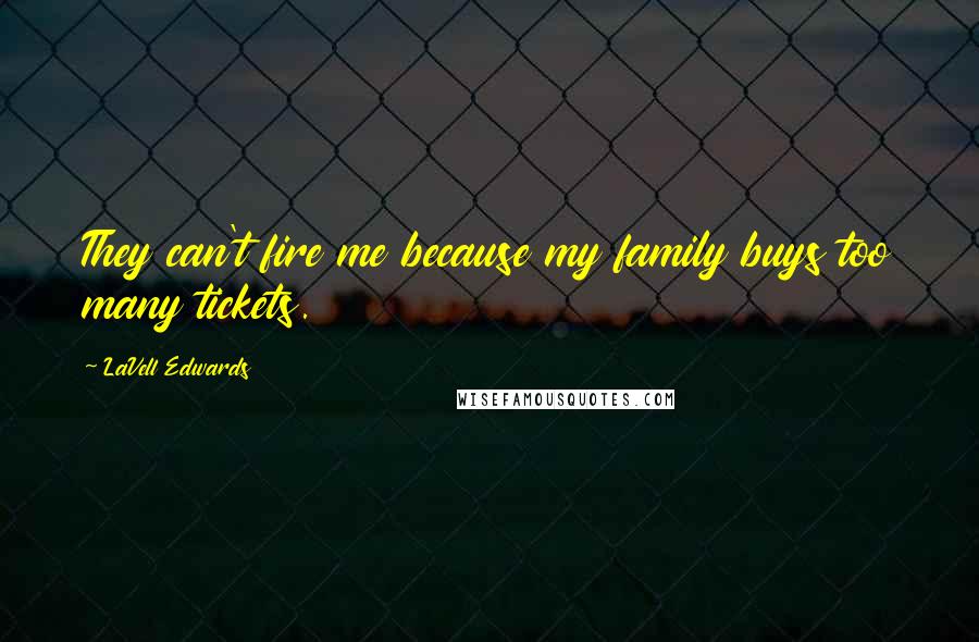 LaVell Edwards Quotes: They can't fire me because my family buys too many tickets.