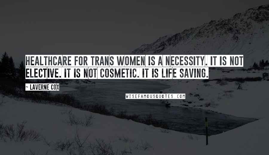 Laverne Cox Quotes: Healthcare for trans women is a necessity. It is not elective. It is not cosmetic. It is life saving.