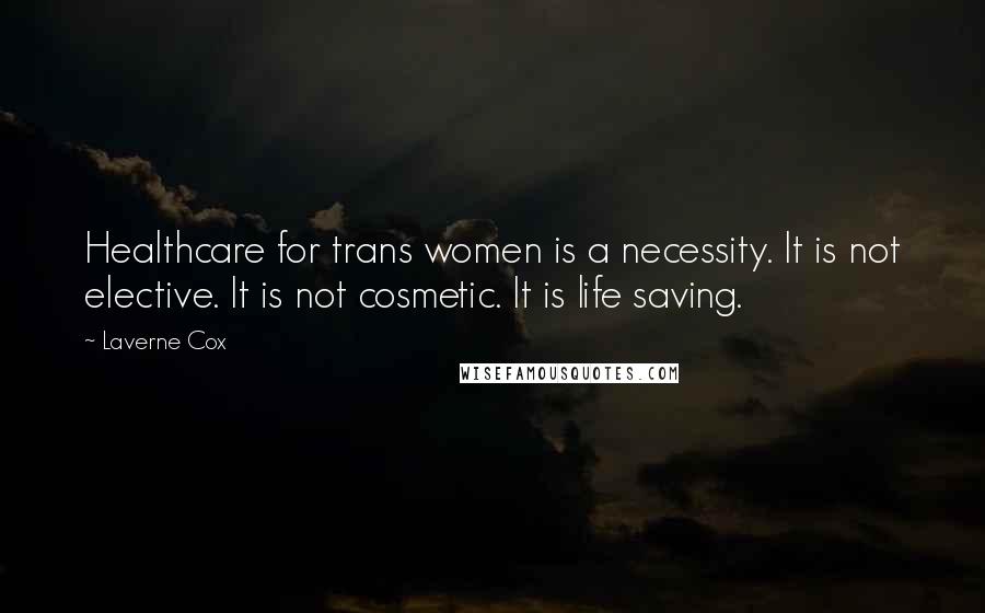 Laverne Cox Quotes: Healthcare for trans women is a necessity. It is not elective. It is not cosmetic. It is life saving.
