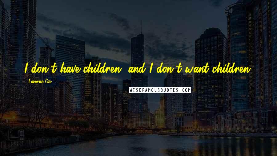 Laverne Cox Quotes: I don't have children, and I don't want children.