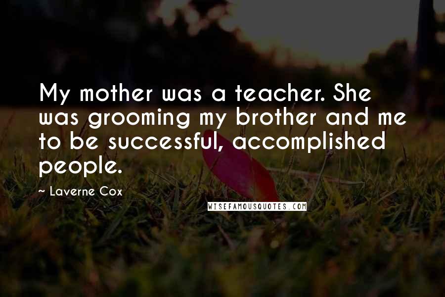 Laverne Cox Quotes: My mother was a teacher. She was grooming my brother and me to be successful, accomplished people.