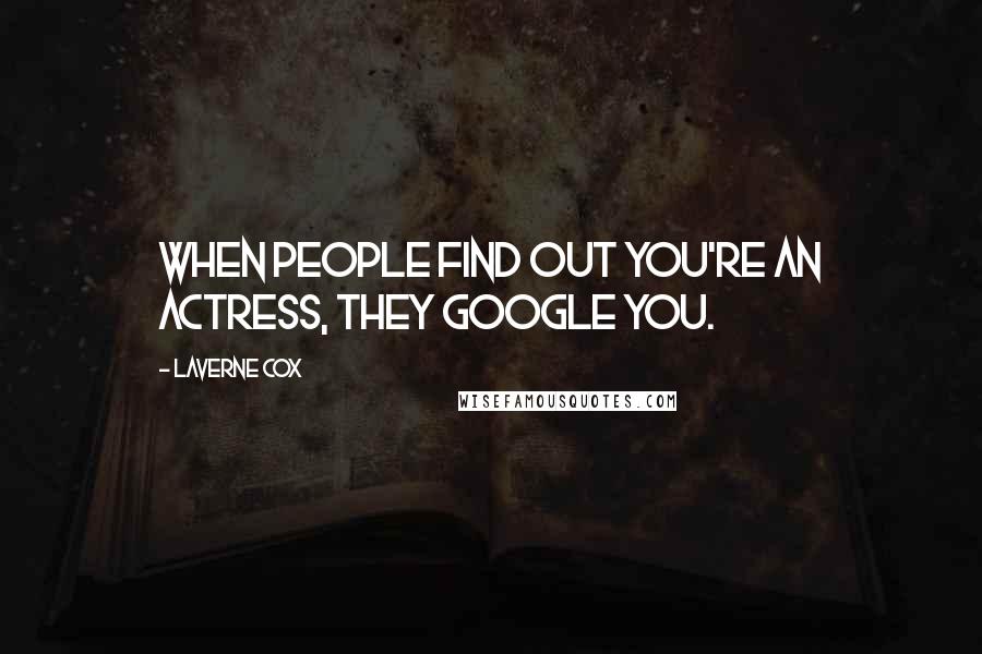 Laverne Cox Quotes: When people find out you're an actress, they Google you.