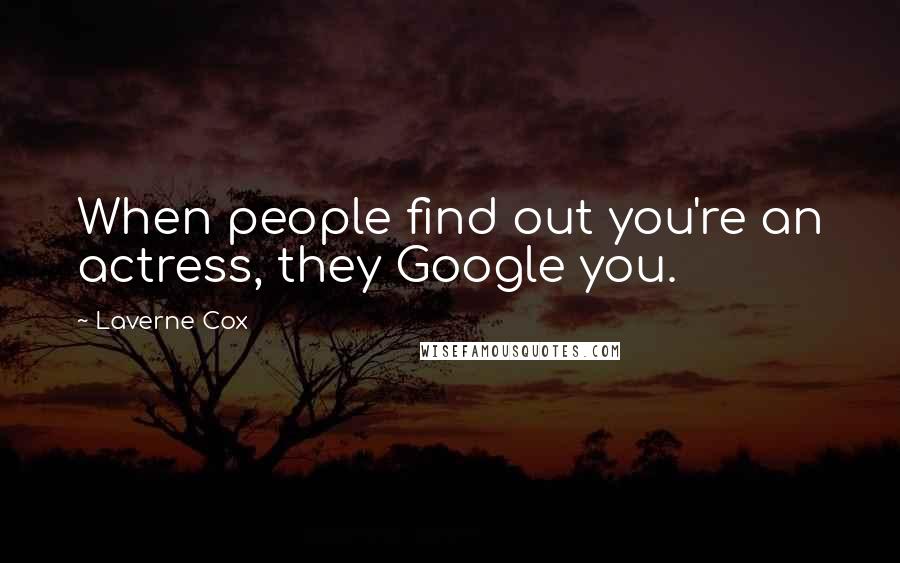 Laverne Cox Quotes: When people find out you're an actress, they Google you.