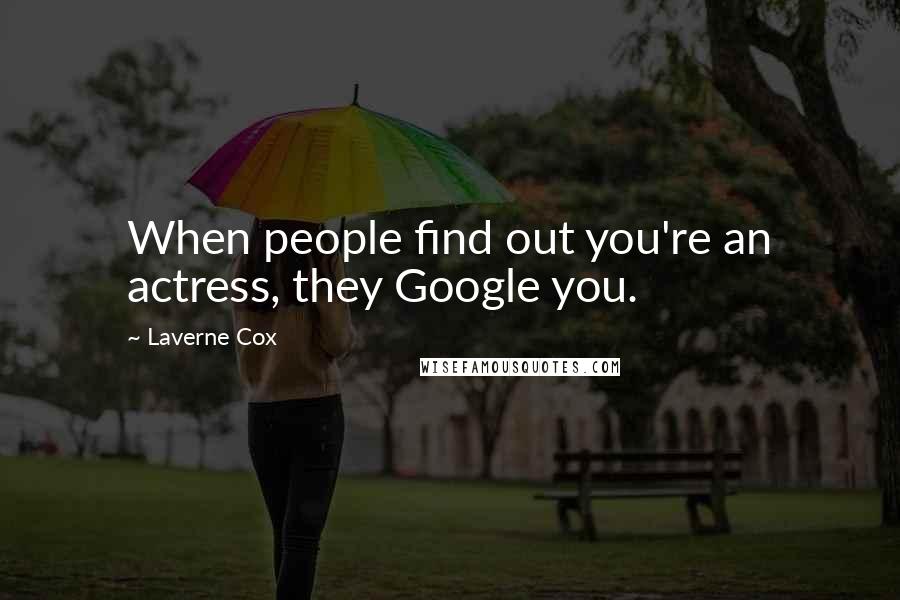 Laverne Cox Quotes: When people find out you're an actress, they Google you.