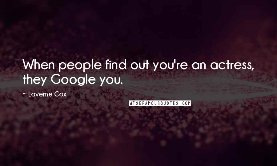 Laverne Cox Quotes: When people find out you're an actress, they Google you.