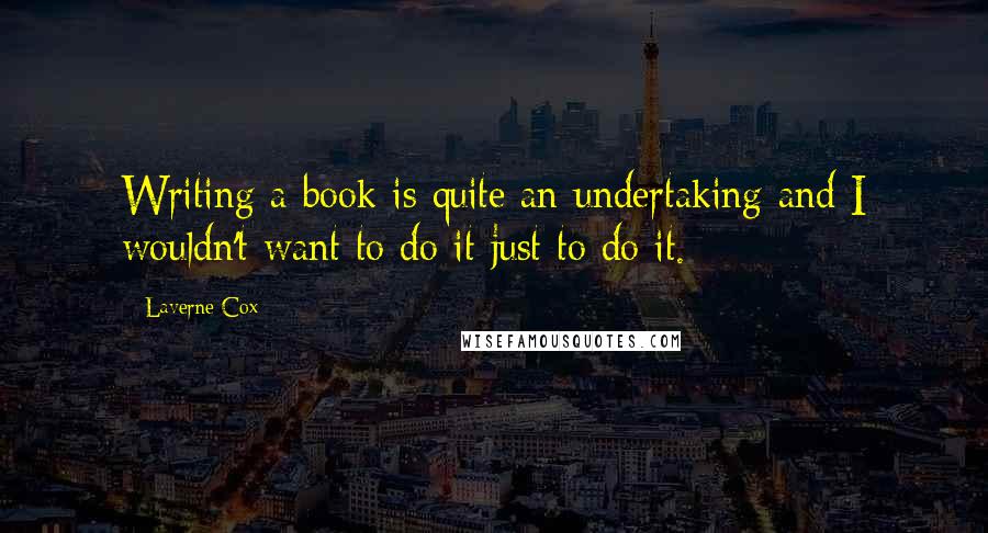 Laverne Cox Quotes: Writing a book is quite an undertaking and I wouldn't want to do it just to do it.