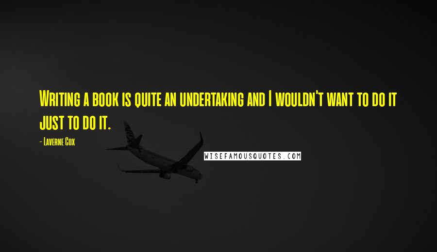Laverne Cox Quotes: Writing a book is quite an undertaking and I wouldn't want to do it just to do it.