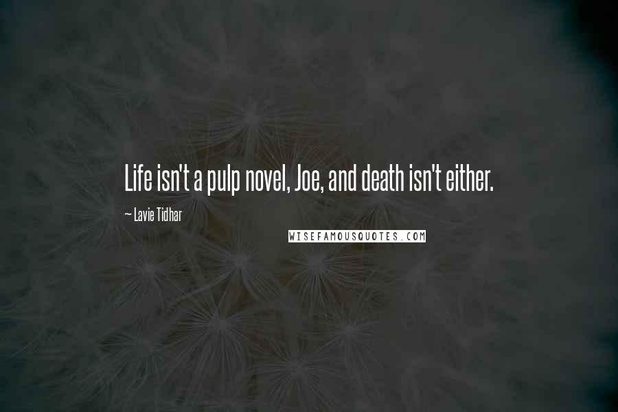 Lavie Tidhar Quotes: Life isn't a pulp novel, Joe, and death isn't either.