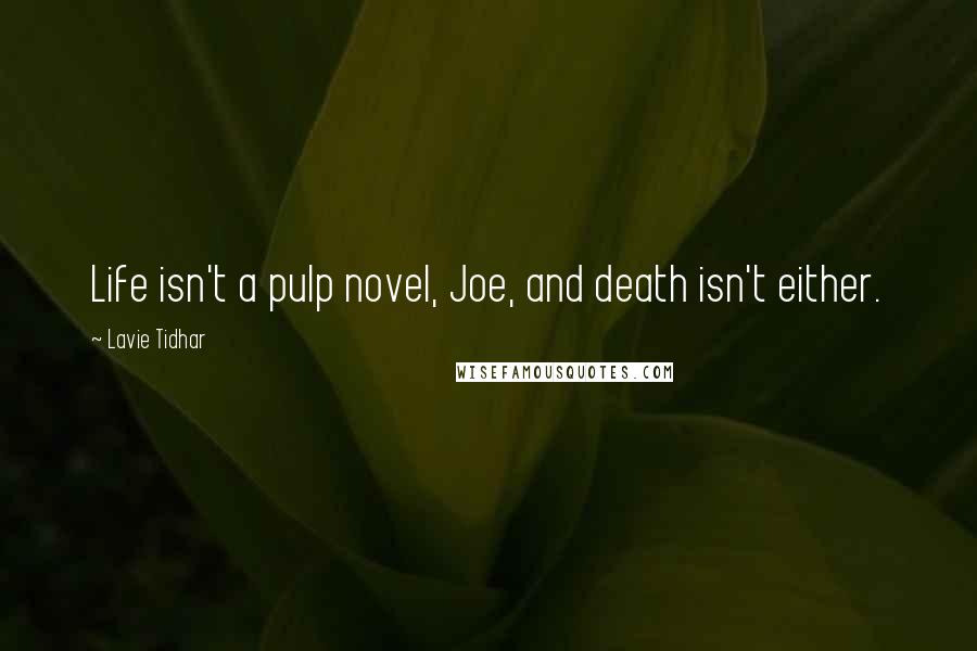 Lavie Tidhar Quotes: Life isn't a pulp novel, Joe, and death isn't either.