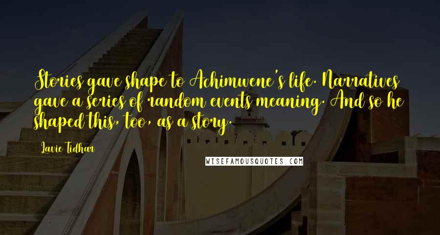 Lavie Tidhar Quotes: Stories gave shape to Achimwene's life. Narratives gave a series of random events meaning. And so he shaped this, too, as a story.