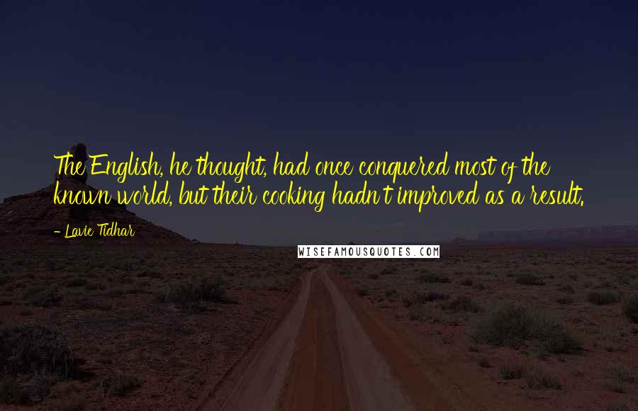 Lavie Tidhar Quotes: The English, he thought, had once conquered most of the known world, but their cooking hadn't improved as a result.