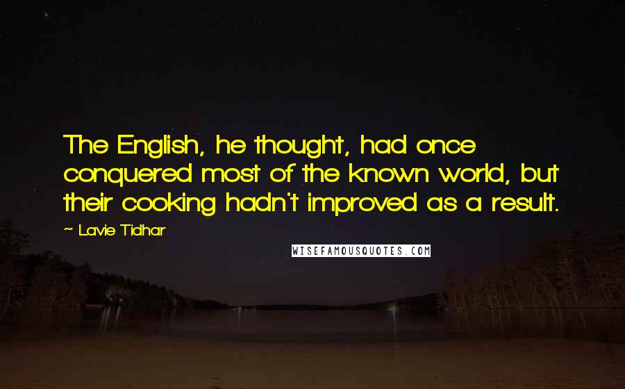 Lavie Tidhar Quotes: The English, he thought, had once conquered most of the known world, but their cooking hadn't improved as a result.