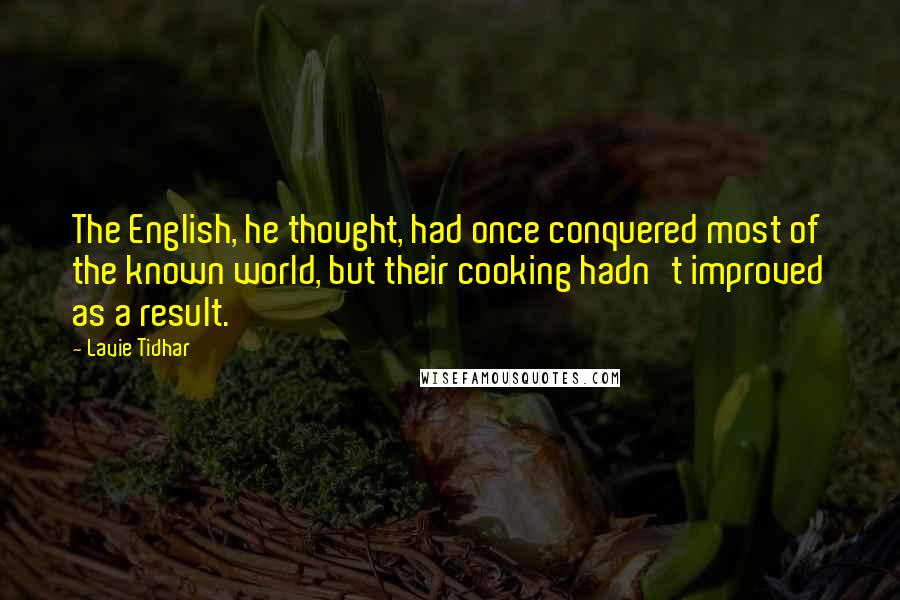 Lavie Tidhar Quotes: The English, he thought, had once conquered most of the known world, but their cooking hadn't improved as a result.