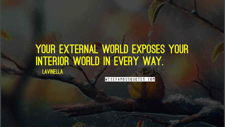 Lavinella Quotes: Your external world exposes your interior world in every way.