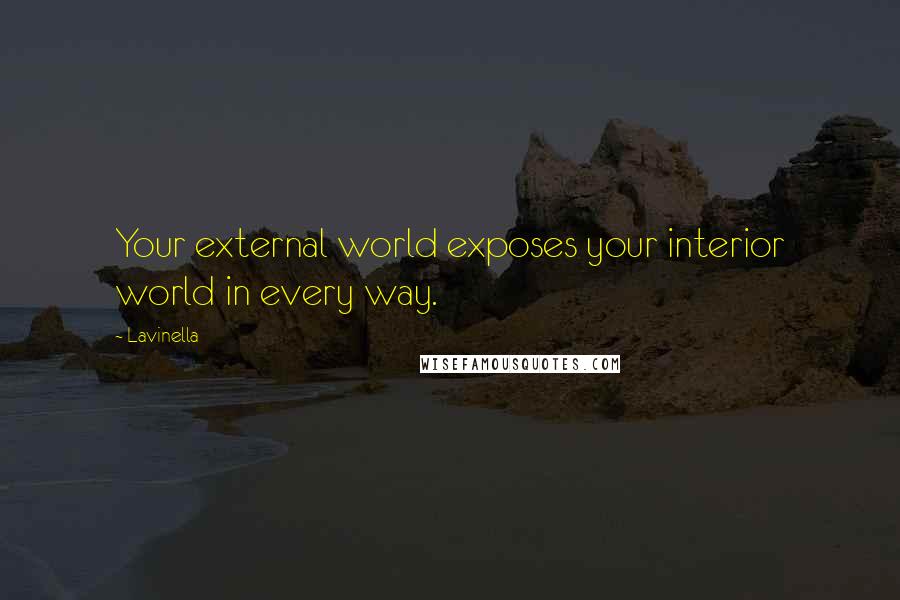 Lavinella Quotes: Your external world exposes your interior world in every way.