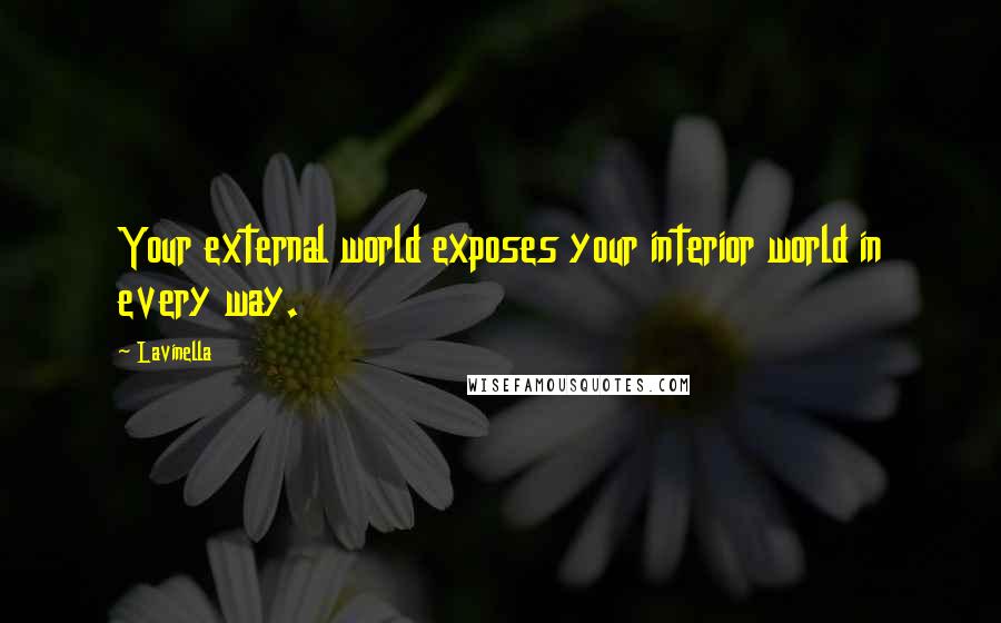 Lavinella Quotes: Your external world exposes your interior world in every way.