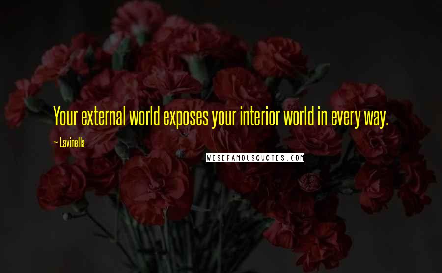 Lavinella Quotes: Your external world exposes your interior world in every way.