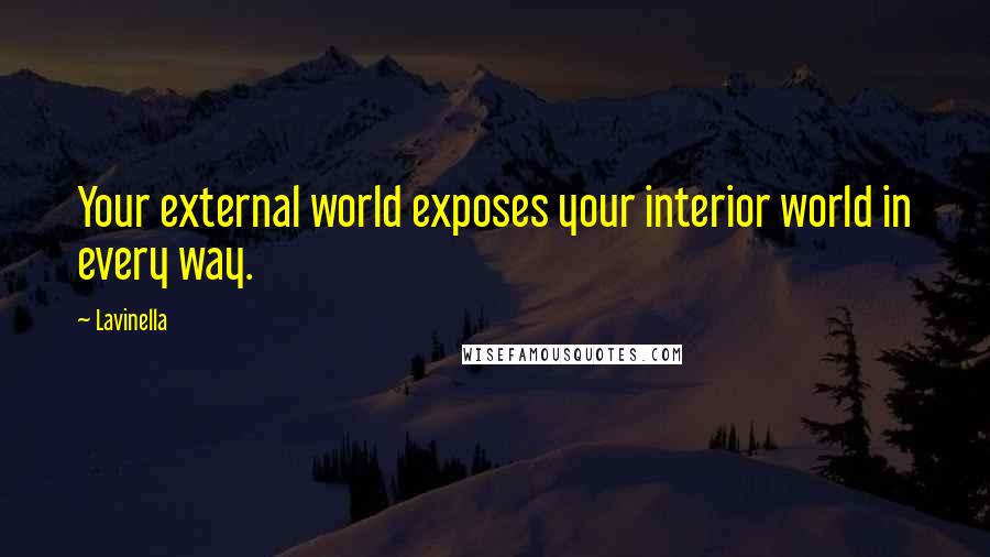 Lavinella Quotes: Your external world exposes your interior world in every way.