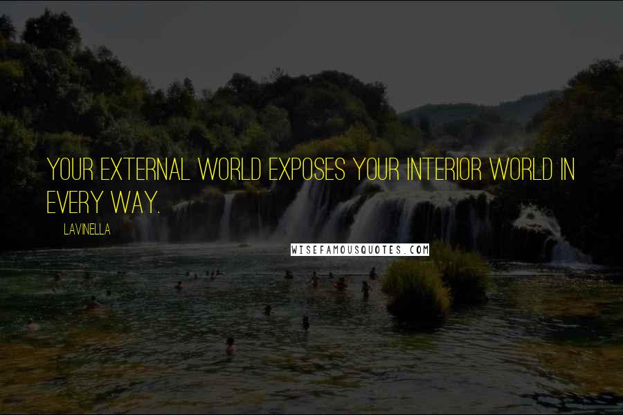 Lavinella Quotes: Your external world exposes your interior world in every way.