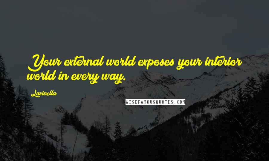 Lavinella Quotes: Your external world exposes your interior world in every way.